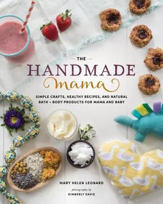 The Handmade Mama: Jednoduchá řemesla, zdravé recepty a přírodní produkty do koupele a na tělo pro maminku i miminko - The Handmade Mama: Simple Crafts, Healthy Recipes, and Natural Bath + Body Products for Mama and Baby