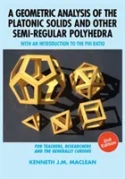 Geometrická analýza platónských těles a dalších polopravidelných mnohostěnů: s úvodem do poměru Phi, 2. vydání - A Geometric Analysis of the Platonic Solids and Other Semi-Regular Polyhedra: With an Introduction to the Phi Ratio, 2nd Edition