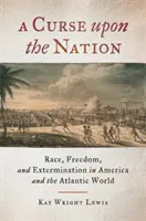 Prokletí národa: Kletba: rasa, svoboda a vyhlazování v Americe a atlantickém světě - A Curse Upon the Nation: Race, Freedom, and Extermination in America and the Atlantic World
