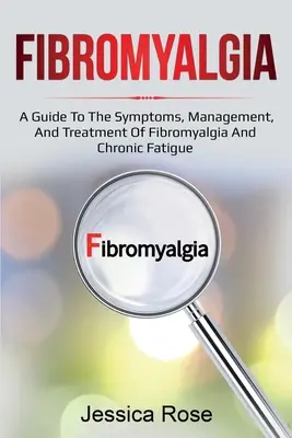 Fibromyalgie: Průvodce příznaky, zvládáním a léčbou fibromyalgie a chronické únavy. - Fibromyalgia: A Guide to the Symptoms, Management, and Treatment of Fibromyalgia and Chronic Fatigue