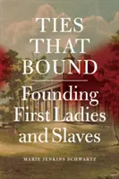Pouta, která svazují: Zakladatelky a otrokyně - Ties That Bound: Founding First Ladies and Slaves