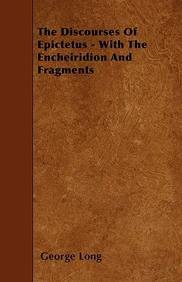 Epiktétovy rozpravy - s Encheiridionem a fragmenty - The Discourses Of Epictetus - With The Encheiridion And Fragments