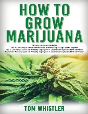 Jak pěstovat marihuanu: Jak pěstovat marihuanu: 3 knihy v 1 - Kompletní průvodce pro začátečníky pro pěstování špičkové trávy v interiéru i exteriéru - How to Grow Marijuana: 3 Books in 1 - The Complete Beginner's Guide for Growing Top-Quality Weed Indoors and Outdoors