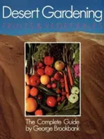 Zahradničení v poušti: Ovoce a zelenina: Kompletní průvodce - Desert Gardening: Fruits & Vegetables: The Complete Guide