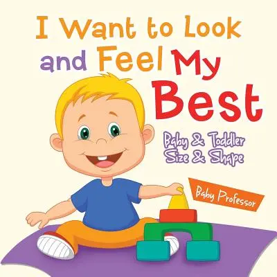 Chci vypadat a cítit se co nejlépe - Velikost a tvar dětí a batolat - I Want to Look and Feel My Best - Baby & Toddler Size & Shape
