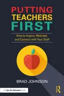 Učitelé na prvním místě: Jak inspirovat, motivovat a navázat kontakt se svými zaměstnanci - Putting Teachers First: How to Inspire, Motivate, and Connect with Your Staff