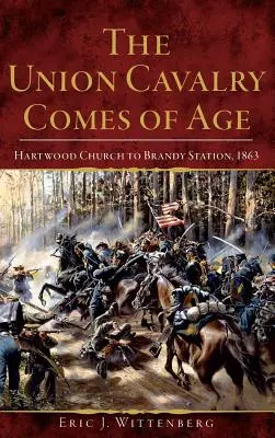 Kavalerie Unie dospívá: Hartwood Church to Brandy Station, 1863 (The Union Cavalry Comes of Age: Hartwood Church to Brandy Station, 1863) - The Union Cavalry Comes of Age: Hartwood Church to Brandy Station, 1863
