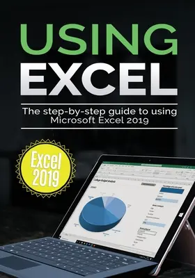 Používání aplikace Excel 2019: Průvodce krok za krokem k používání aplikace Microsoft Excel 2019 - Using Excel 2019: The Step-by-step Guide to Using Microsoft Excel 2019
