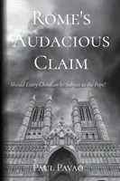Odvážné tvrzení Říma: Měl by každý křesťan podléhat papeži? - Rome's Audacious Claim: Should Every Christian Be Subject to the Pope?