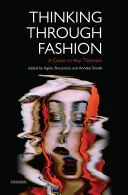 Thinking Through Fashion: A Guide to Key Theorists (Myšlení prostřednictvím módy: průvodce klíčovými teoretiky) - Thinking Through Fashion A Guide to Key Theorists