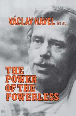 Moc bezmocných: Občané proti státu ve středovýchodní Evropě - The Power of the Powerless: Citizens Against the State in Central Eastern Europe