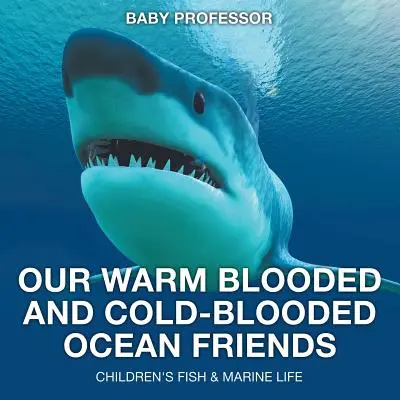 Naši teplokrevní a studenokrevní kamarádi z oceánů - Dětské knihy o rybách a mořském životě - Our Warm Blooded and Cold-Blooded Ocean Friends - Children's Fish & Marine Life