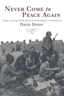 Nikdy už nepřijď do míru: Pontiacovo povstání a osud britského impéria v Severní Americe - Never Come to Peace Again: Pontiac's Uprising and the Fate of the British Empire in North America
