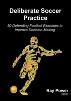 Záměrný fotbalový trénink: 50 obranných fotbalových cvičení pro zlepšení rozhodování - Deliberate Soccer Practice: 50 Defending Football Exercises to Improve Decision-Making