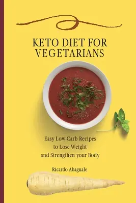 Keto dieta pro vegetariány: Snadné recepty s nízkým obsahem sacharidů, díky nimž zhubnete a posílíte své tělo - Keto Diet for Vegetarians: Easy Low-Carb Recipes to Lose Weight and Strengthen your Body