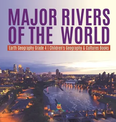 Hlavní řeky světa - Zeměpis Země 4. třída - Dětské knihy o zeměpisu a kulturách - Major Rivers of the World - Earth Geography Grade 4 - Children's Geography & Cultures Books