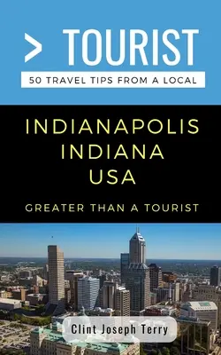 Víc než turista - Indianapolis Indiana USA: 50 tipů na cestu od místního obyvatele (Greater Than a Tourist- Indianapolis Indiana USA: 50 Travel Tips from the Local) - Greater Than a Tourist- Indianapolis Indiana USA: 50 Travel Tips from a Local