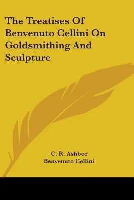 Pojednání Benvenuta Celliniho o zlatnictví a sochařství - The Treatises of Benvenuto Cellini on Goldsmithing and Sculpture