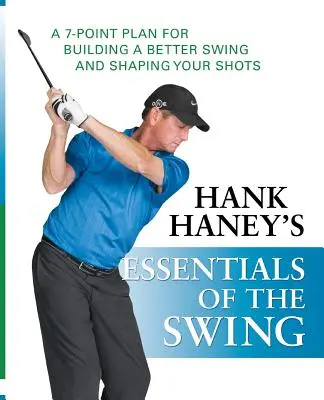 Základy swingu Hanka Haneyho: Haney Hankes: Základní pravidla švihu: Plán o 7 bodech pro lepší švih a tvarování úderů - Hank Haney's Essentials of the Swing: A 7-Point Plan for Building a Better Swing and Shaping Your Shots