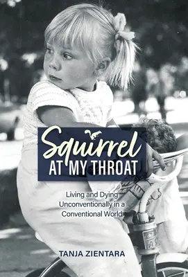Veverka na krku: Nekonvenční život a umírání v konvenčním světě - Squirrel At My Throat: Living and Dying Unconventionally in a Conventional World