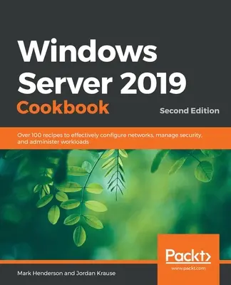 Windows Server 2019 Cookbookm - druhé vydání: Více než 100 receptů na efektivní konfiguraci sítí, správu zabezpečení a správu pracovních zátěží. - Windows Server 2019 Cookbookm - Second Edition: Over 100 recipes to effectively configure networks, manage security, and administer workloads