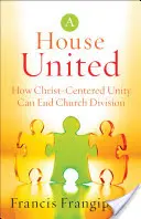 Dům sjednocený: Jak může jednota zaměřená na Krista ukončit rozdělení církve - House United: How Christ-Centered Unity Can End Church Division