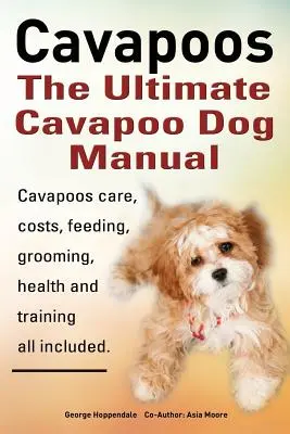 Kavkazáci: Příručka pro psy plemene kavapoo: Všestranný návod pro kavapouchy: Péče, náklady, krmení, péče, zdraví a výcvik - Cavapoos: The Ultimate Cavapoo Dog Manual: Cavapoos Care, Costs, Feeding, Grooming, Health and Training