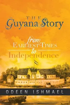 Příběh Guyany: Od nejstarších dob po nezávislost - The Guyana Story: From Earliest Times to Independence