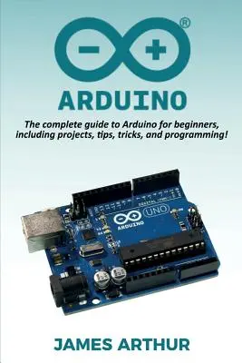 Arduino: Kompletní průvodce Arduinem pro začátečníky, včetně projektů, tipů, triků a programování! - Arduino: The complete guide to Arduino for beginners, including projects, tips, tricks, and programming!