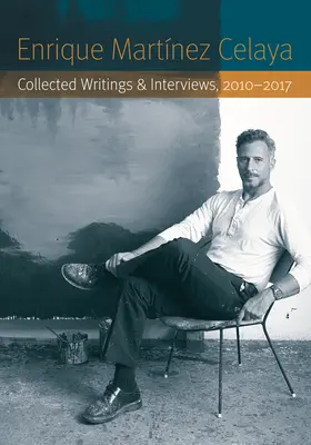 Enrique Martnez Celaya: Entequeze Martinezque: Sebrané spisy a rozhovory, 2010-2017 - Enrique Martnez Celaya: Collected Writings and Interviews, 2010-2017