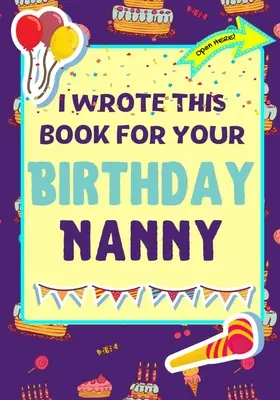 Napsal jsem tuto knihu k tvým narozeninám Chůva: Perfektní dárek k narozeninám pro děti, které si mohou vytvořit vlastní knihu pro chůvu - I Wrote This Book For Your Birthday Nanny: The Perfect Birthday Gift For Kids to Create Their Very Own Book For Nanny