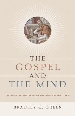 Evangelium a mysl: Obnovení a utváření intelektuálního života. - Gospel and the Mind: Recovering and Shaping the Intellectual Life