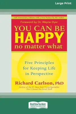 Můžete být šťastní bez ohledu na cokoli: Pět zásad pro udržení životní perspektivy (16pt Large Print Edition) - You Can Be Happy No Matter What: Five Principles for Keeping Life in Perspective (16pt Large Print Edition)