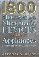 1800 Mechanical Movements, Devices and Appliances (16. rozšířené vydání) - 1800 Mechanical Movements, Devices and Appliances (16th enlarged edition)