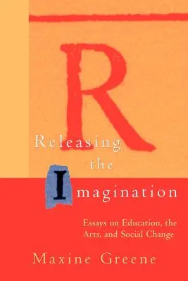 Uvolnění představivosti: Eseje o vzdělávání, umění a sociálních změnách - Releasing the Imagination: Essays on Education, the Arts, and Social Change