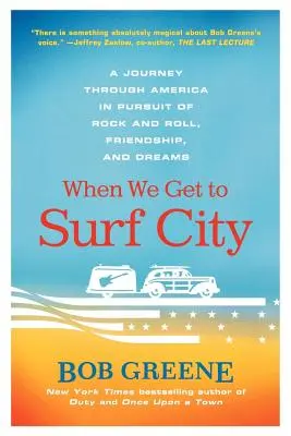 Až se dostaneme do Surf City: Cesta Amerikou za rock and rollem, přátelstvím a sny: Surf Surf: Jak se dostat do Surf Surf: Cesta Amerikou za rock and rollem, přátelstvím a sny. - When We Get to Surf City: A Journey Through America in Pursuit of Rock and Roll, Friendship, and Dreams