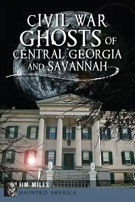 Strašidla občanské války ve střední Georgii a Savannah - Civil War Ghosts of Central Georgia and Savannah