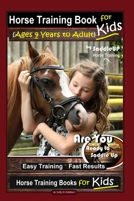 Kniha Výcvik koní pro děti (od 9 let do dospělosti) od SaddleUP Výcvik koní, Jste připraveni osedlat koně? Snadný trénink * Rychlé výsledky, Trénink koní - Horse Training Book for Kids (Ages 9 Years to Adults) By SaddleUP Horse Training, Are You Ready to Saddle Up? Easy Training * Fast Results, Horse Trai