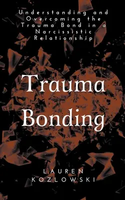 Traumatická vazba: Pochopení a překonání traumatické vazby v narcistickém vztahu: Jak se vypořádat s traumatickou vazbou? - Trauma Bonding: Understanding and Overcoming the Traumatic Bond in a Narcissistic Relationship