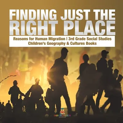 Hledání toho správného místa - Důvody lidské migrace - Společenské vědy pro 3. třídu - Dětské knihy o zeměpisu a kulturách - Finding Just the Right Place - Reasons for Human Migration - 3rd Grade Social Studies - Children's Geography & Cultures Books