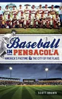 Baseball v Pensacole: Americká zábava a město pěti vlajek - Baseball in Pensacola: America's Pastime & the City of Five Flags