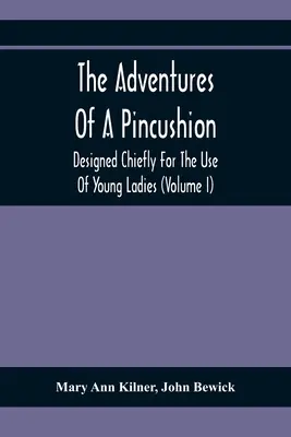 Dobrodružství špendlíkového polštářku: (I. díl): Příhody pinčesu: určeno hlavně pro mladé dámy - The Adventures Of A Pincushion: Designed Chiefly For The Use Of Young Ladies (Volume I)