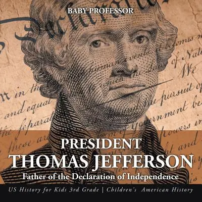 Prezident Thomas Jefferson: Otec Deklarace nezávislosti - Dějiny USA pro děti 3. třída - Dětské americké dějiny - President Thomas Jefferson: Father of the Declaration of Independence - US History for Kids 3rd Grade - Children's American History
