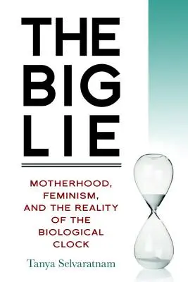 Velká lež: Mateřství, feminismus a realita biologických hodin - The Big Lie: Motherhood, Feminism, and the Reality of the Biological Clock