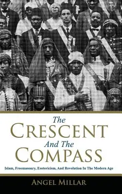 Půlměsíc a kompas: Kružítko a kompas: Islám, svobodné zednářství, esoterika a revoluce v novověku. - The Crescent and the Compass: Islam, Freemasonry, Esotericism and Revolution in the Modern Age