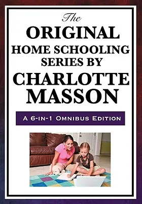 Původní řada domácího vzdělávání Charlotte Masonové - The Original Home Schooling Series by Charlotte Mason