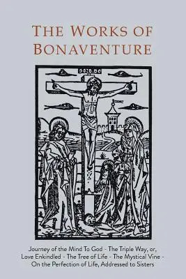 Bonaventurova díla: Knihy: Cesta mysli k Bohu - Trojí cesta, aneb, Láska vroucná - Strom života - Mystický vinný kmen - O dokonalosti - Works of Bonaventure: Journey of the Mind To God - The Triple Way, or, Love Enkindled - The Tree of Life - The Mystical Vine - On the Perfec