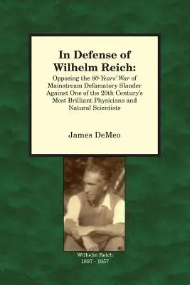 Na obranu Wilhelma Reicha: Proti osmdesátileté válce mainstreamových pomluv proti jednomu z nejgeniálnějších lékařů 20. století. - In Defense of Wilhelm Reich: Opposing the 80-Years' War of Mainstream Defamatory Slander Against One of the 20th Century's Most Brilliant Physician