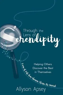 Objektivem náhody: Pomáhat druhým objevit v sobě to nejlepší (i když jim život ukázal to nejhorší) - Through the Lens of Serendipity: Helping Others Discover the Best in Themselves (Even if Life has Shown Them Its Worst)