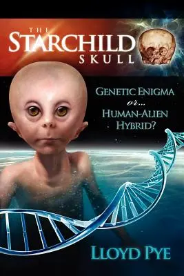 Starchildova lebka - genetická záhada nebo hybrid člověka a mimozemšťana? - The Starchild Skull -- Genetic Enigma or Human-Alien Hybrid?